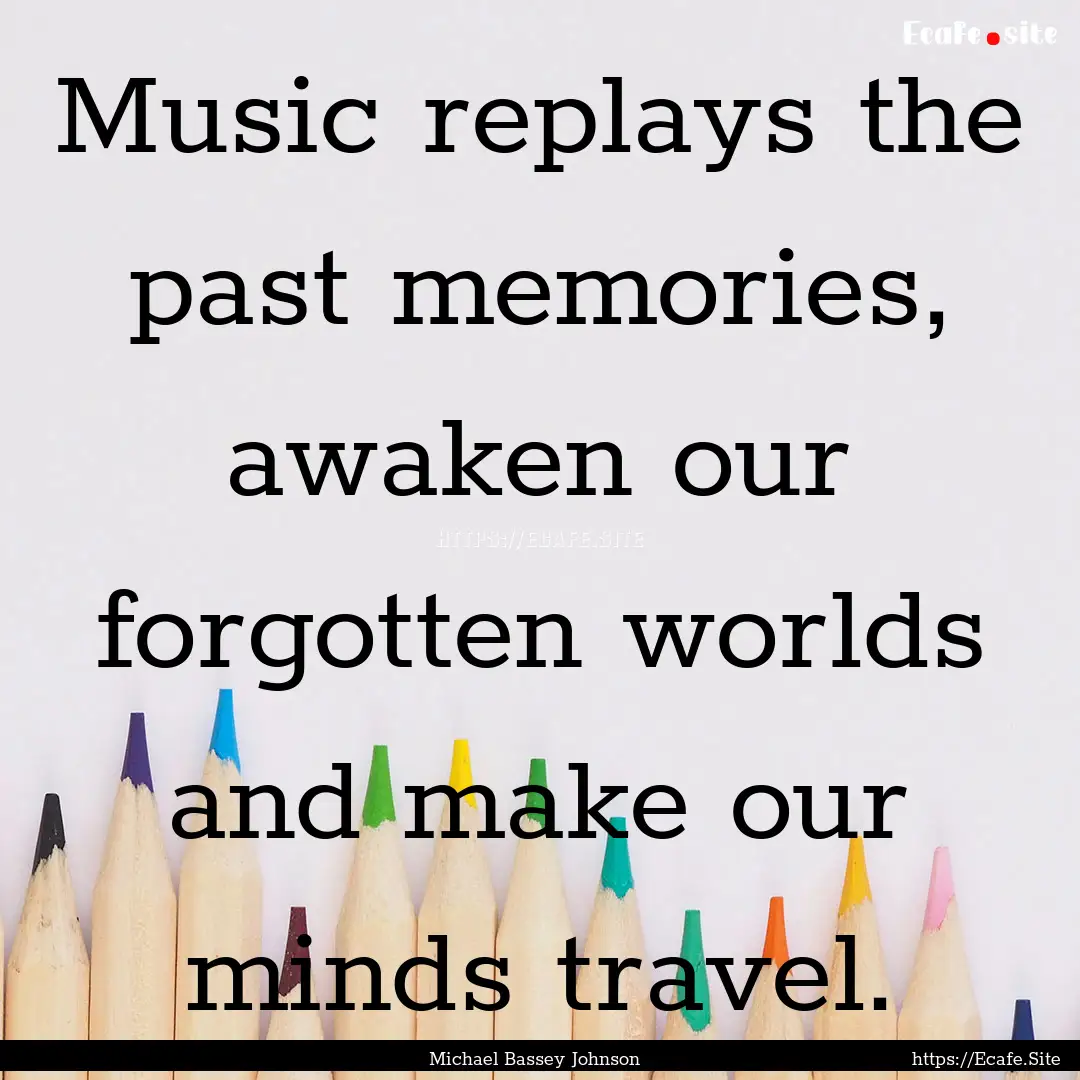 Music replays the past memories, awaken our.... : Quote by Michael Bassey Johnson