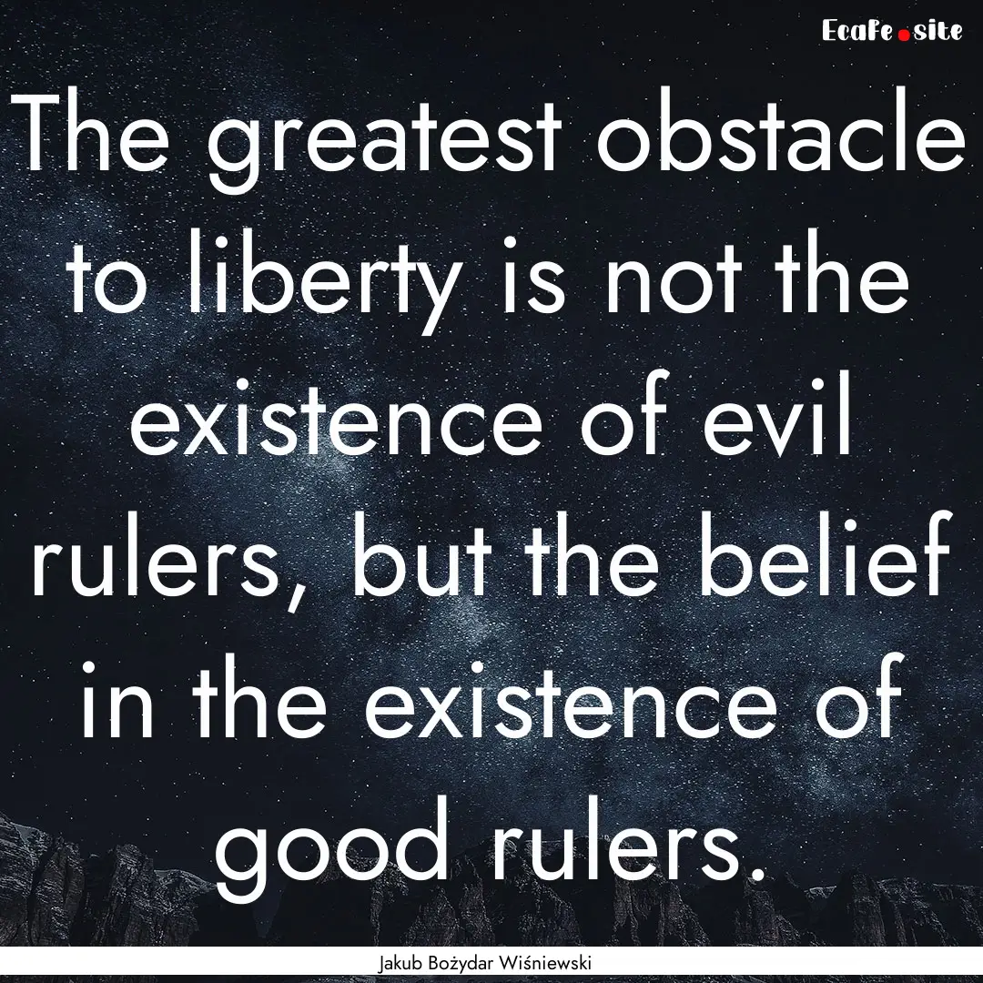 The greatest obstacle to liberty is not the.... : Quote by Jakub Bożydar Wiśniewski