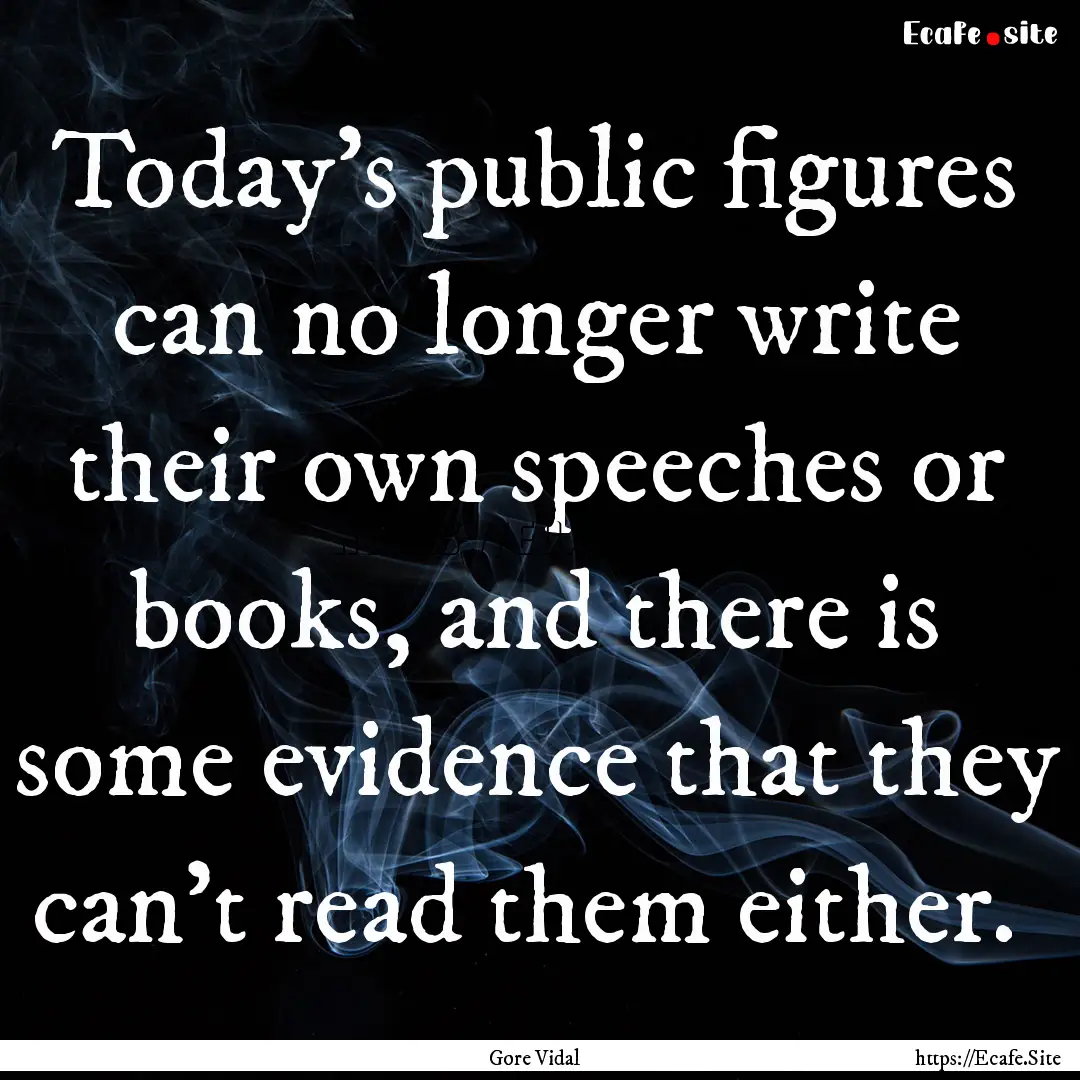 Today's public figures can no longer write.... : Quote by Gore Vidal