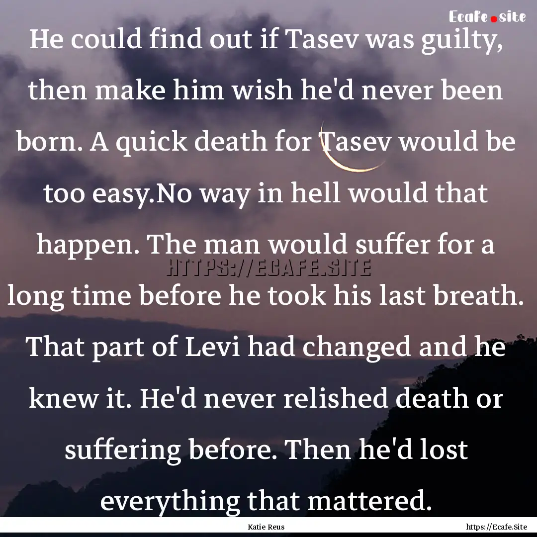 He could find out if Tasev was guilty, then.... : Quote by Katie Reus