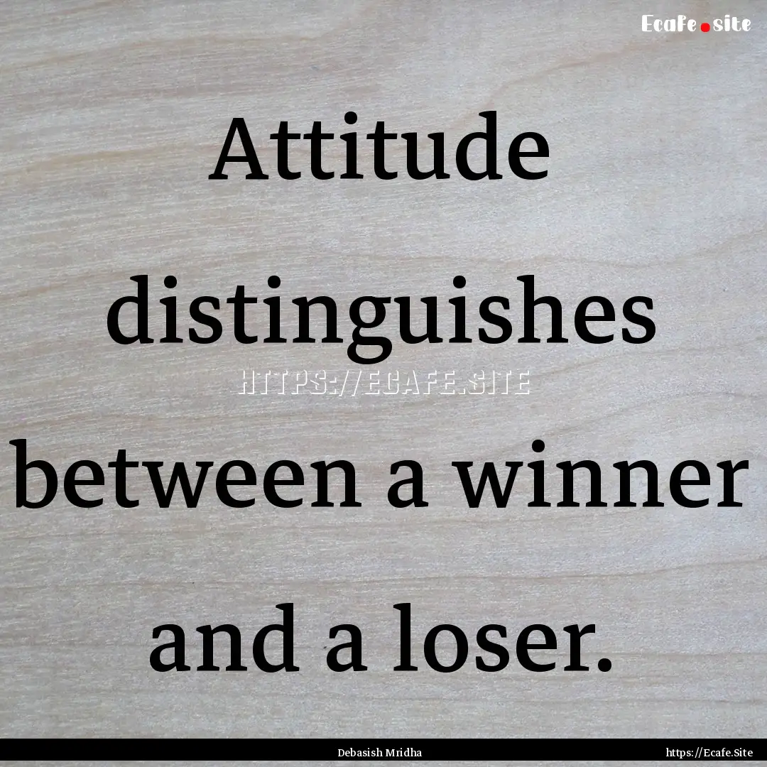 Attitude distinguishes between a winner and.... : Quote by Debasish Mridha