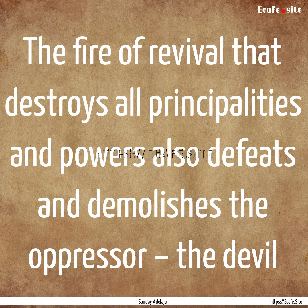 The fire of revival that destroys all principalities.... : Quote by Sunday Adelaja