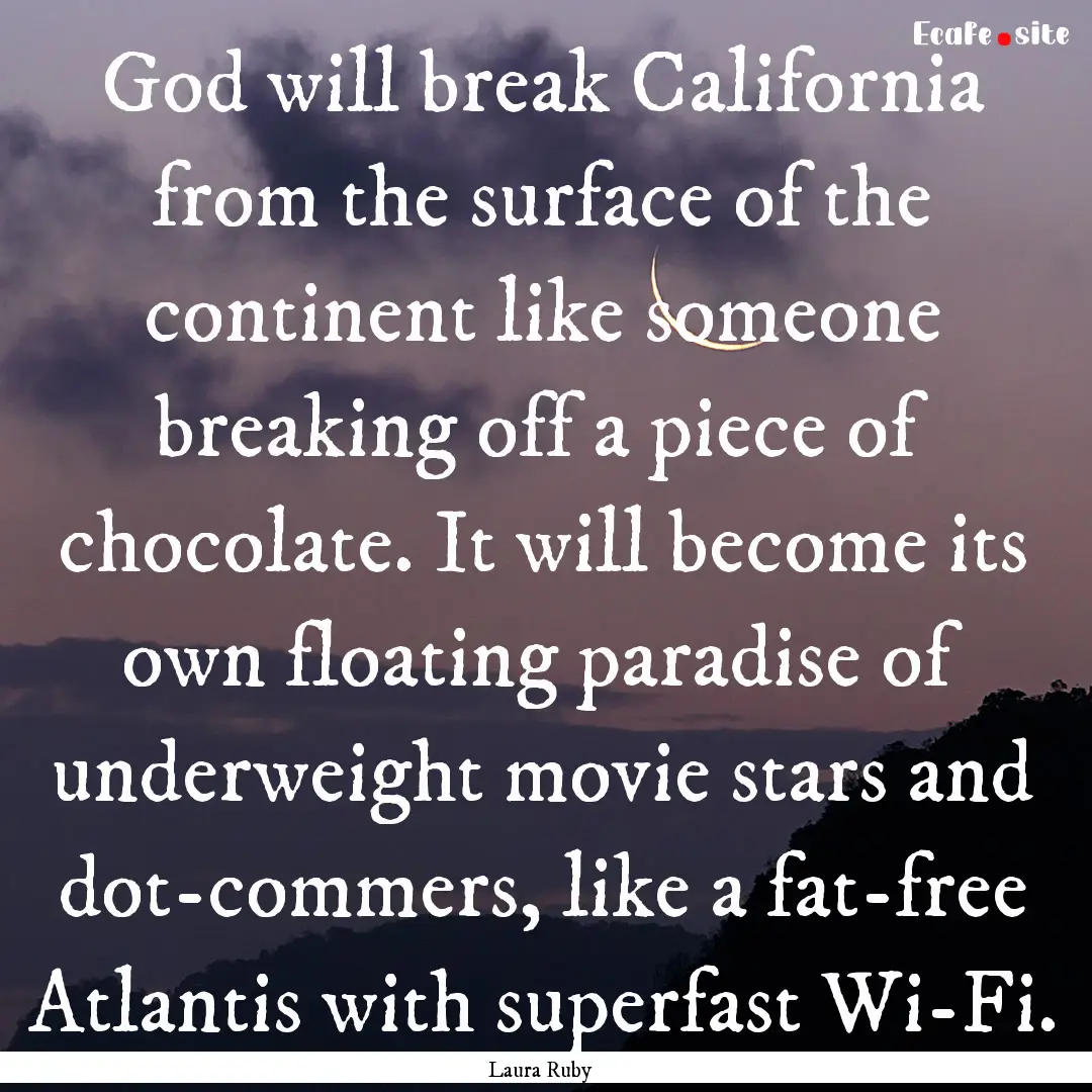 God will break California from the surface.... : Quote by Laura Ruby