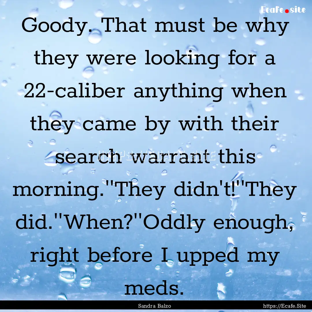 Goody. That must be why they were looking.... : Quote by Sandra Balzo