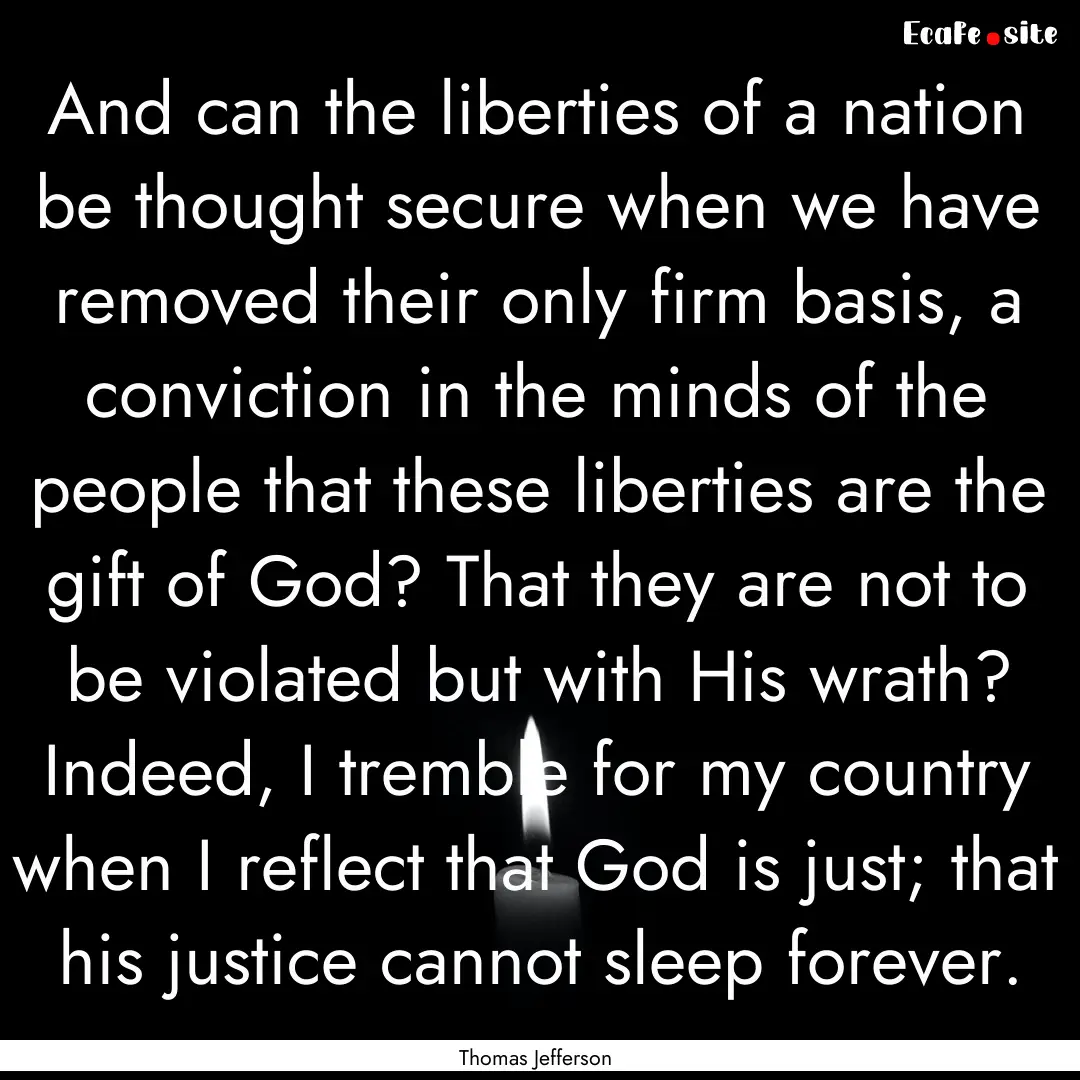 And can the liberties of a nation be thought.... : Quote by Thomas Jefferson