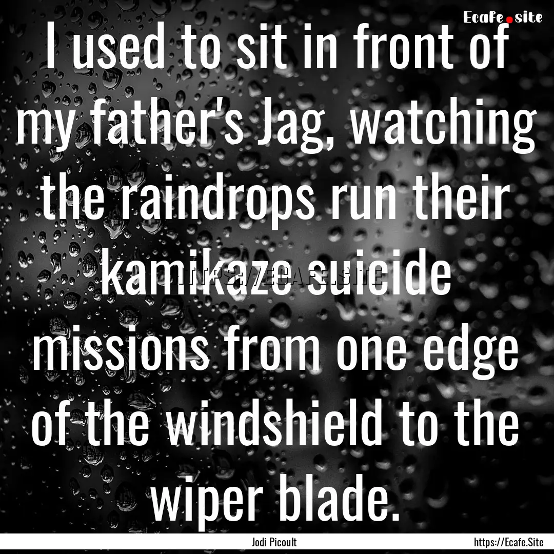 I used to sit in front of my father's Jag,.... : Quote by Jodi Picoult