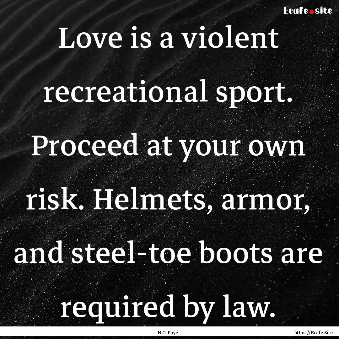 Love is a violent recreational sport. Proceed.... : Quote by H.C. Paye