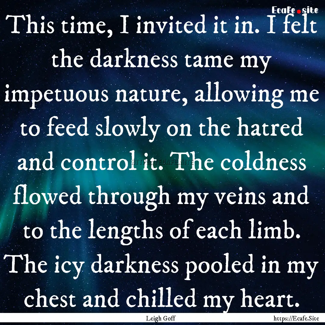 This time, I invited it in. I felt the darkness.... : Quote by Leigh Goff