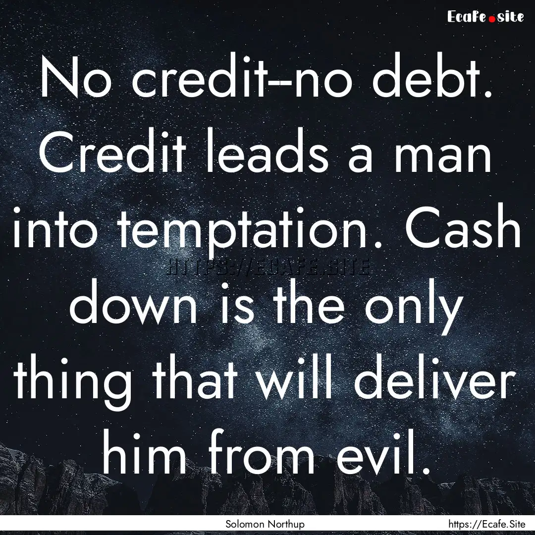 No credit--no debt. Credit leads a man into.... : Quote by Solomon Northup