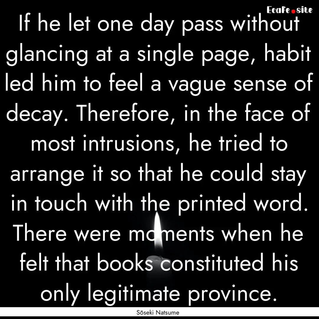 If he let one day pass without glancing at.... : Quote by Sōseki Natsume