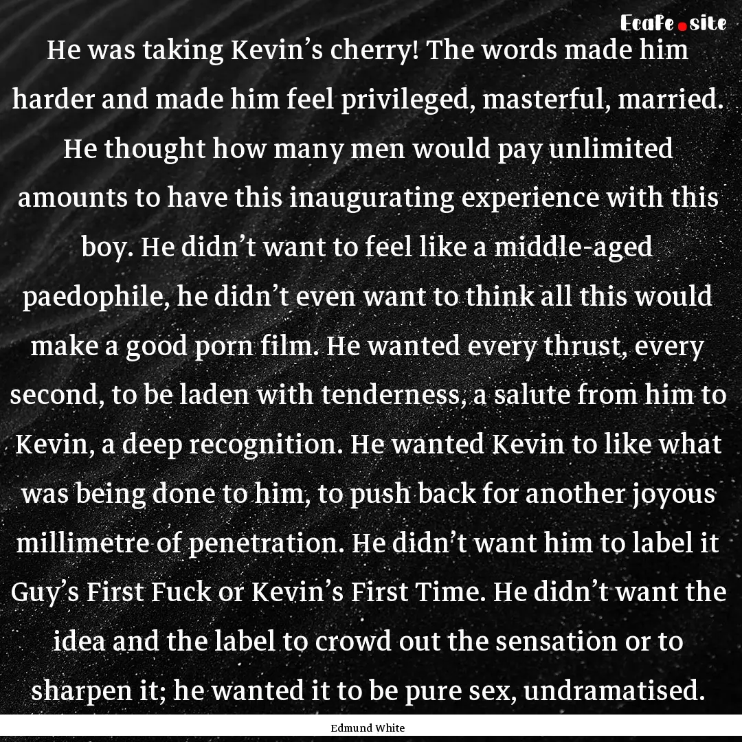 He was taking Kevin’s cherry! The words.... : Quote by Edmund White