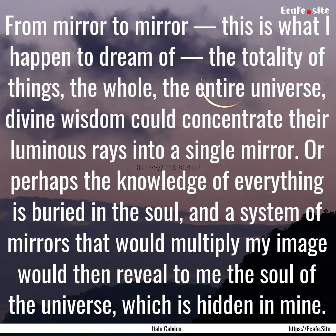 From mirror to mirror — this is what I.... : Quote by Italo Calvino