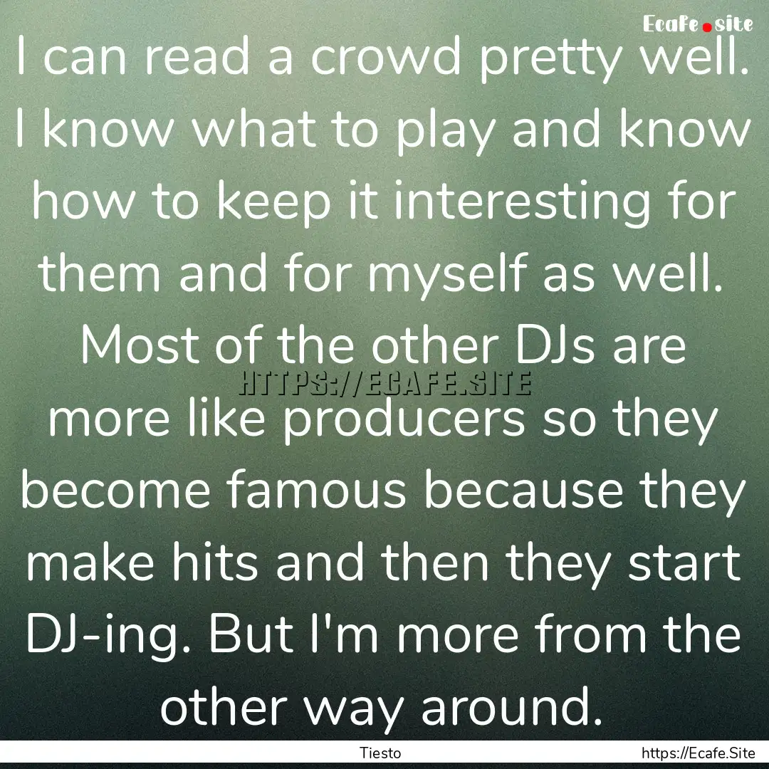 I can read a crowd pretty well. I know what.... : Quote by Tiesto