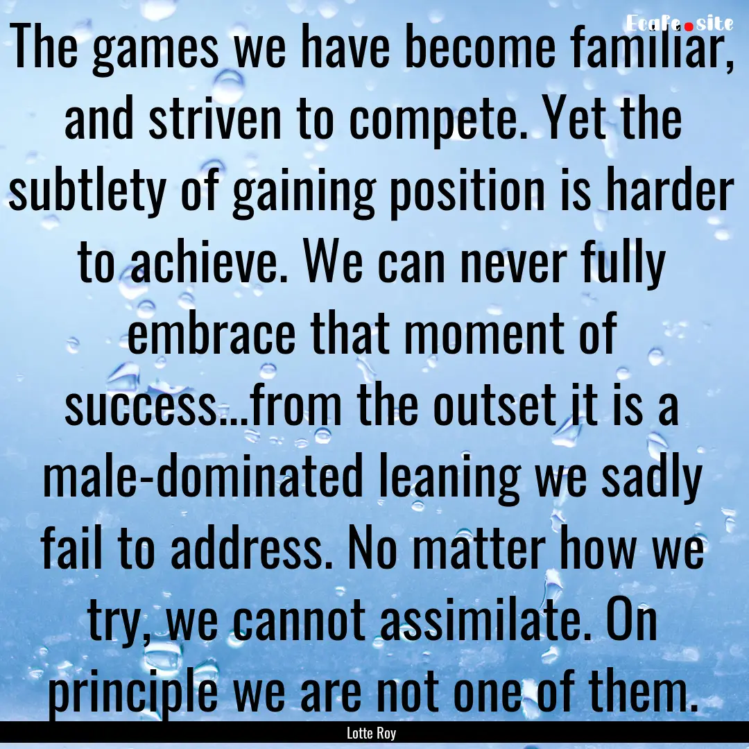 The games we have become familiar, and striven.... : Quote by Lotte Roy