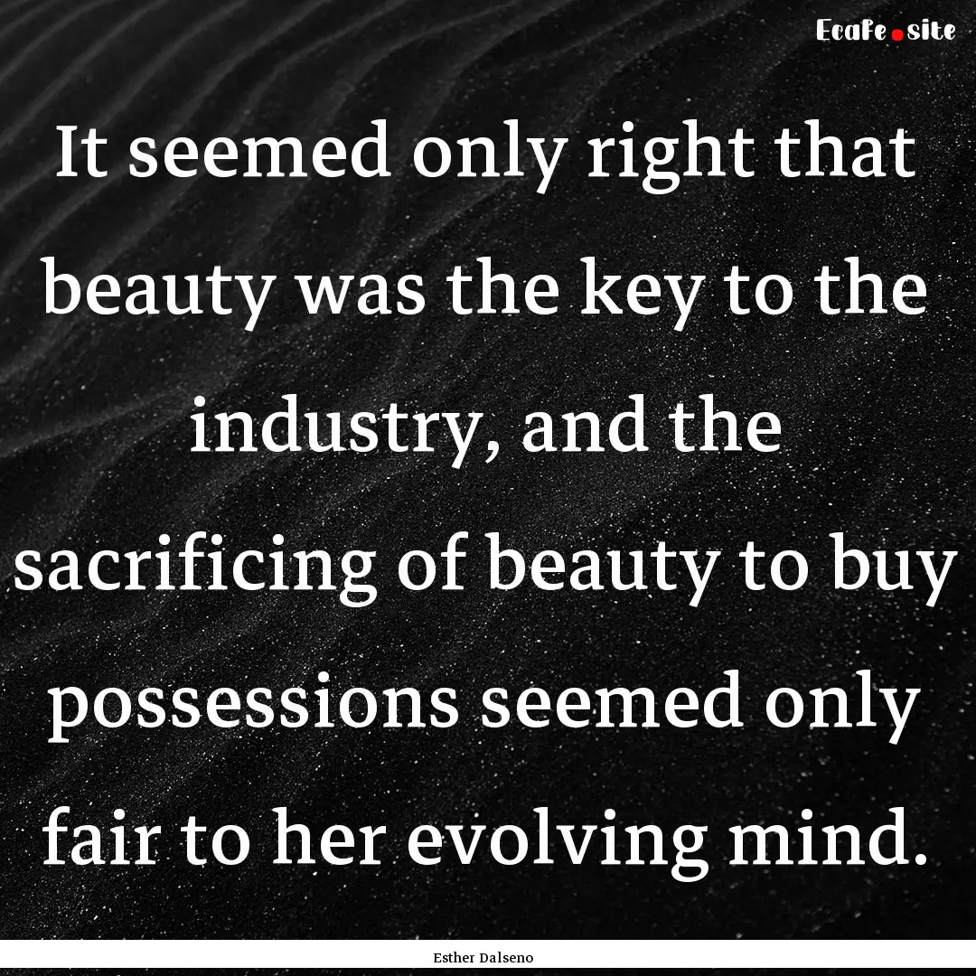 It seemed only right that beauty was the.... : Quote by Esther Dalseno