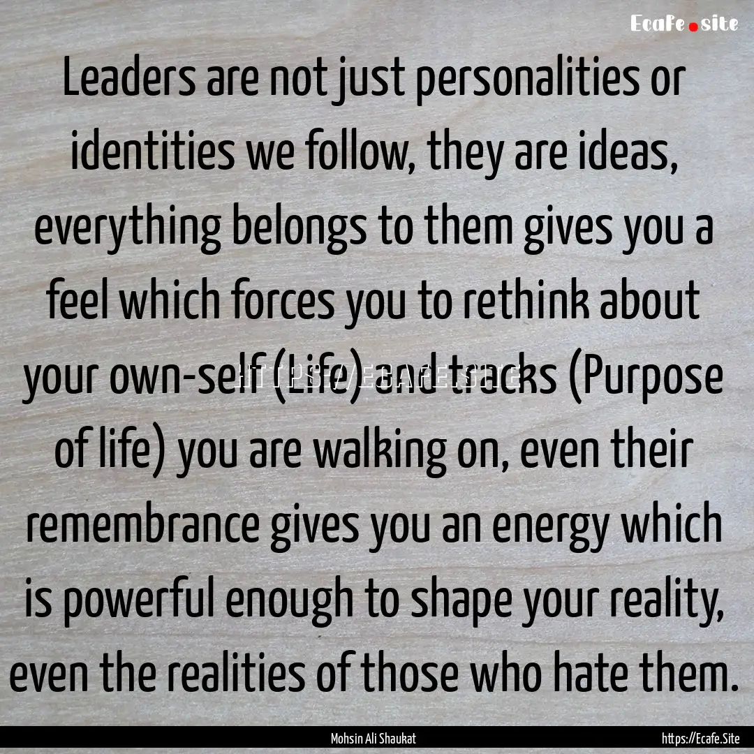 Leaders are not just personalities or identities.... : Quote by Mohsin Ali Shaukat