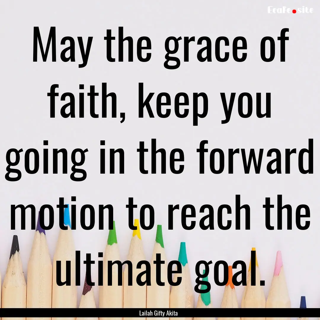 May the grace of faith, keep you going in.... : Quote by Lailah Gifty Akita