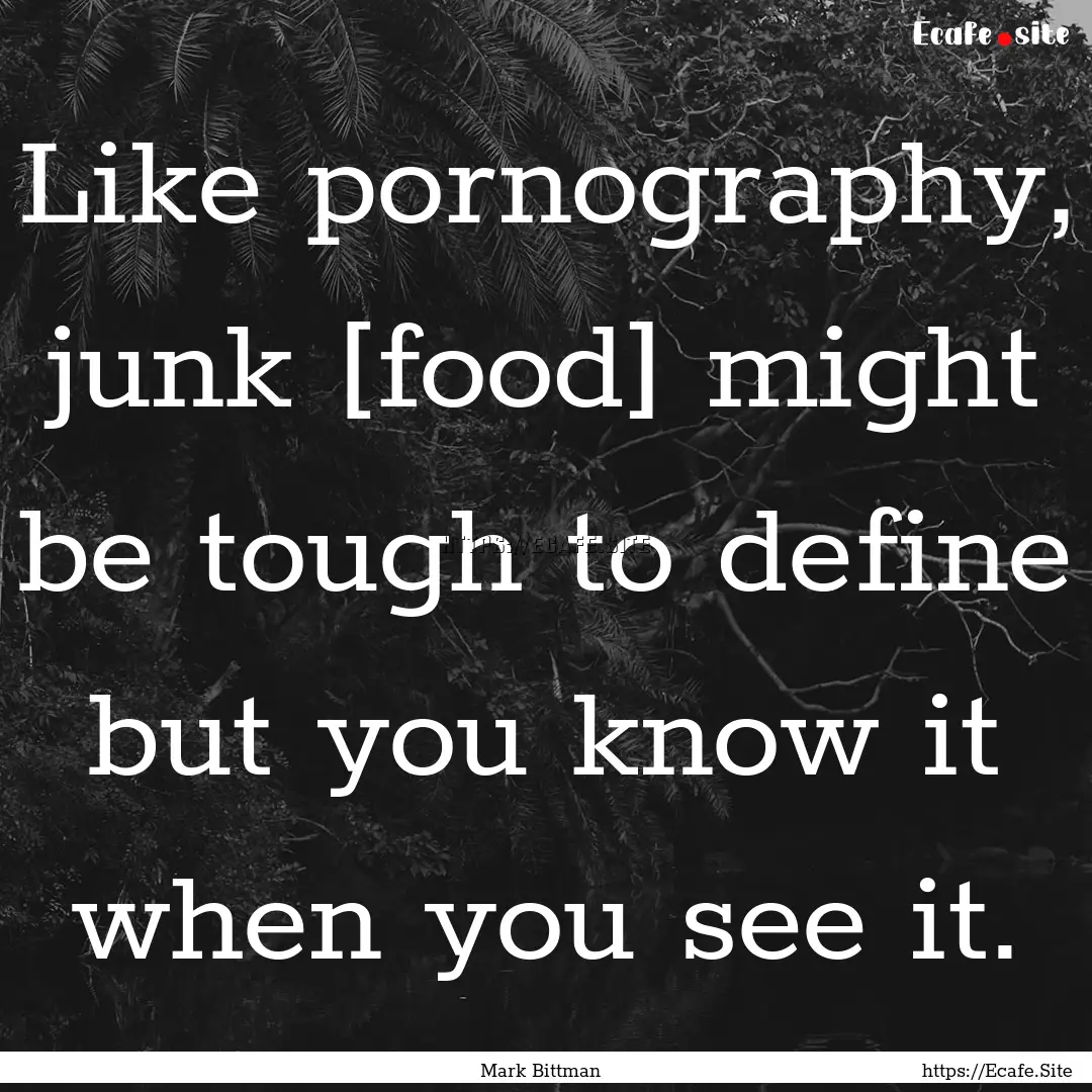 Like pornography, junk [food] might be tough.... : Quote by Mark Bittman