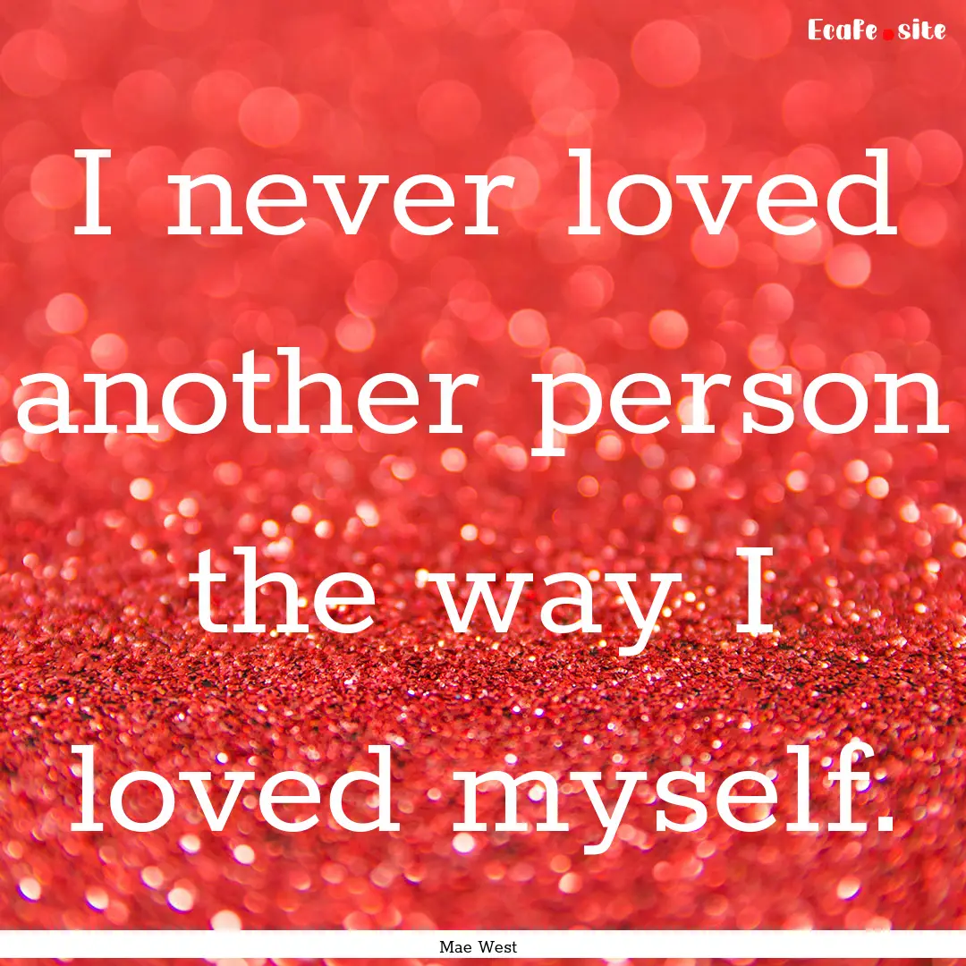 I never loved another person the way I loved.... : Quote by Mae West