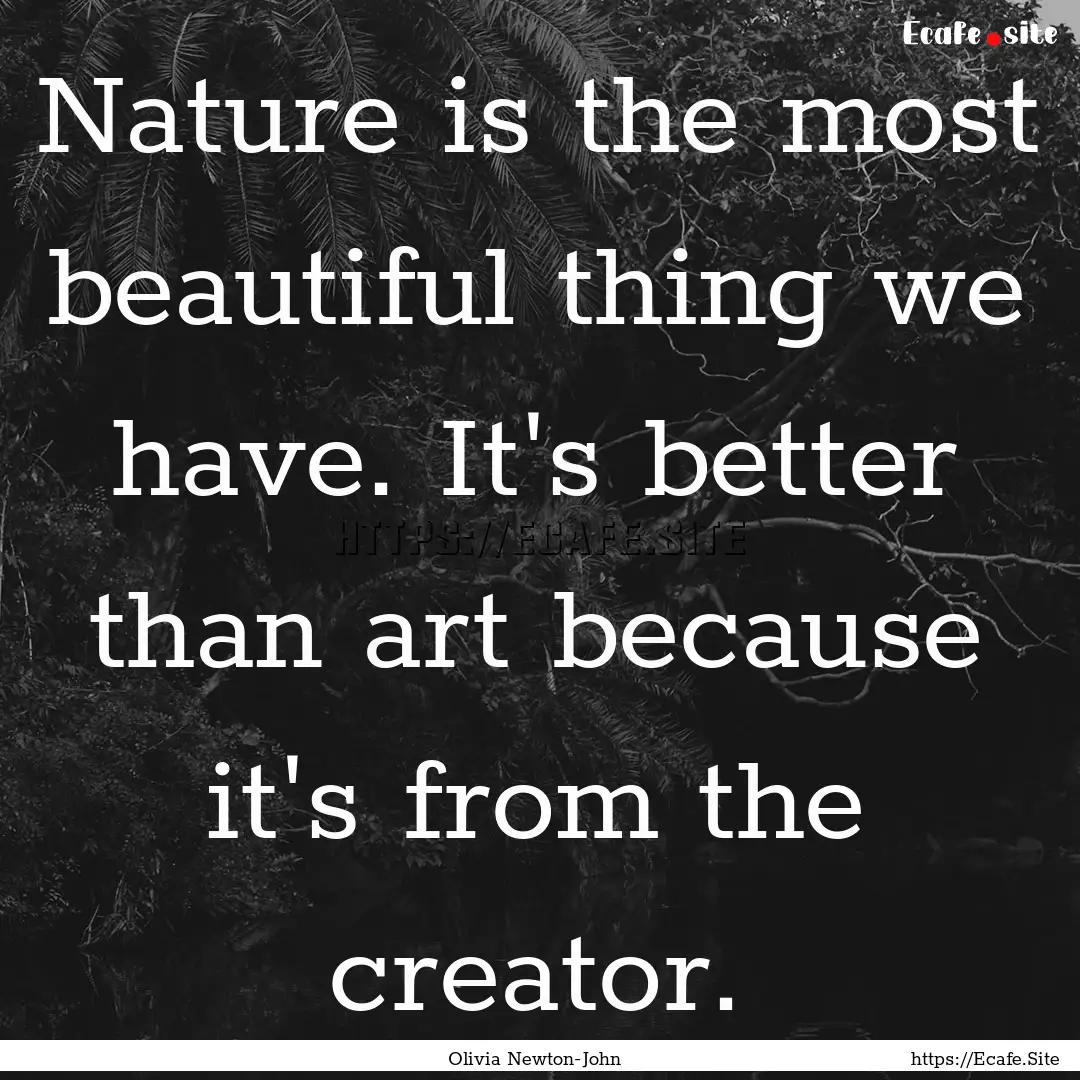 Nature is the most beautiful thing we have..... : Quote by Olivia Newton-John