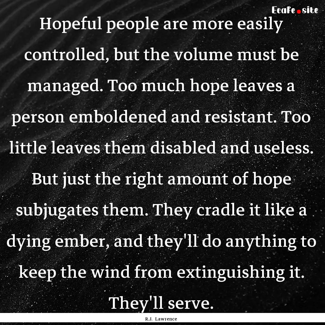 Hopeful people are more easily controlled,.... : Quote by R.J. Lawrence