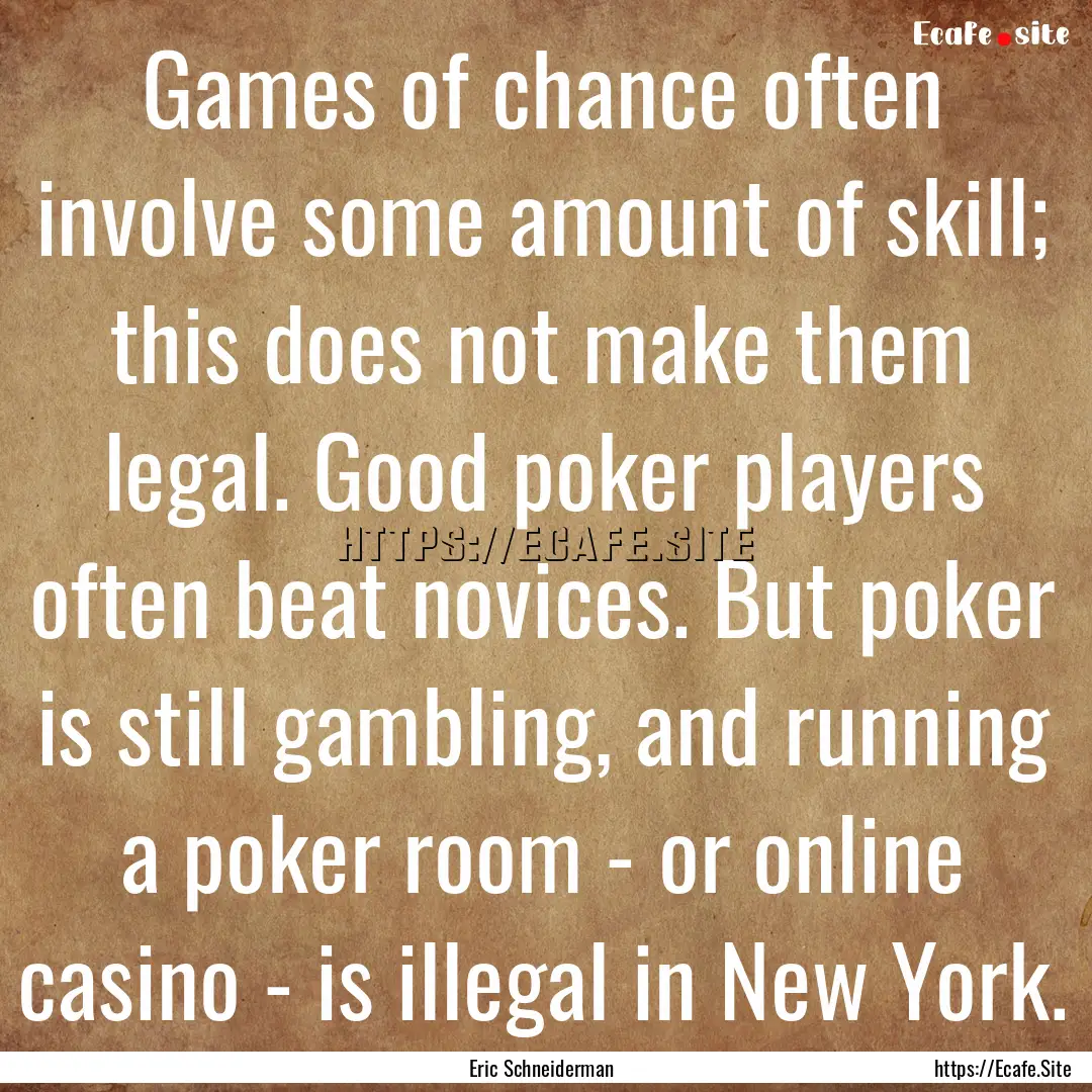 Games of chance often involve some amount.... : Quote by Eric Schneiderman