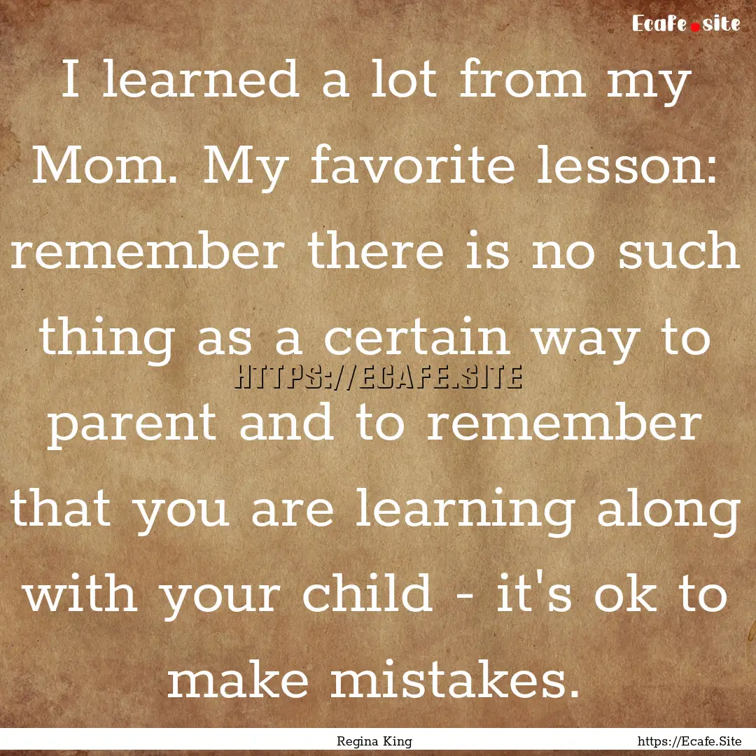 I learned a lot from my Mom. My favorite.... : Quote by Regina King