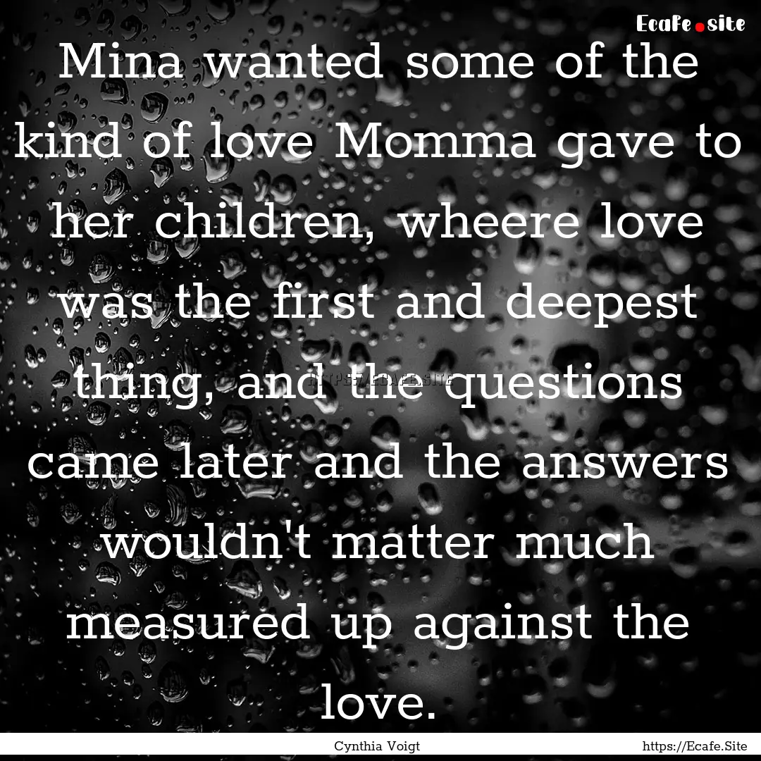 Mina wanted some of the kind of love Momma.... : Quote by Cynthia Voigt