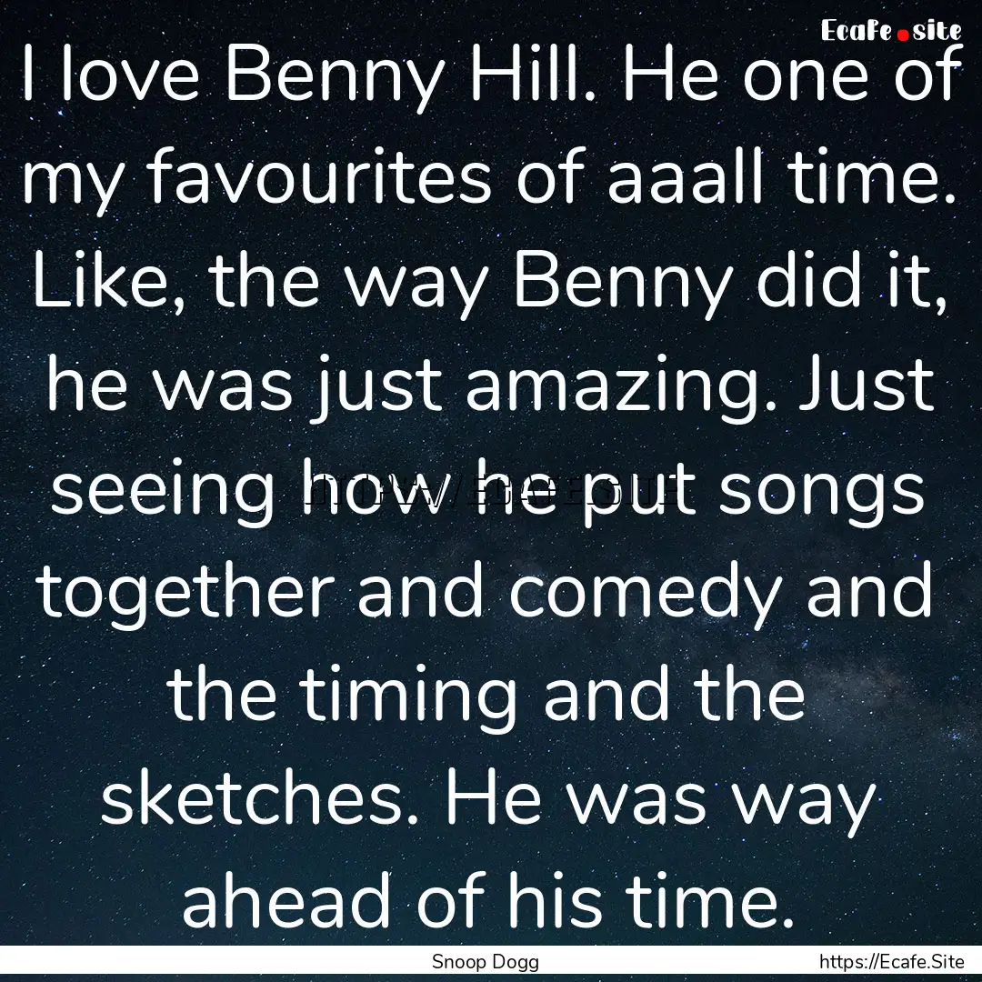 I love Benny Hill. He one of my favourites.... : Quote by Snoop Dogg