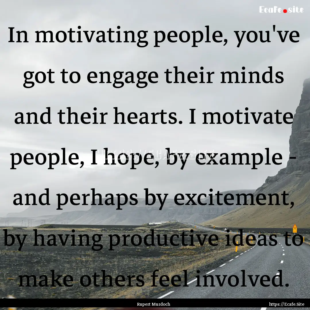 In motivating people, you've got to engage.... : Quote by Rupert Murdoch