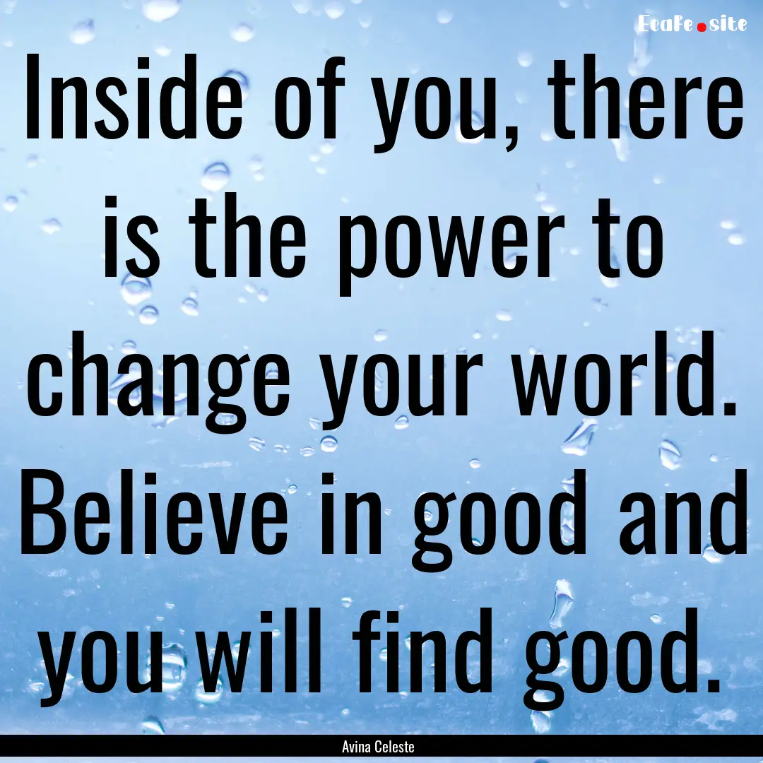 Inside of you, there is the power to change.... : Quote by Avina Celeste