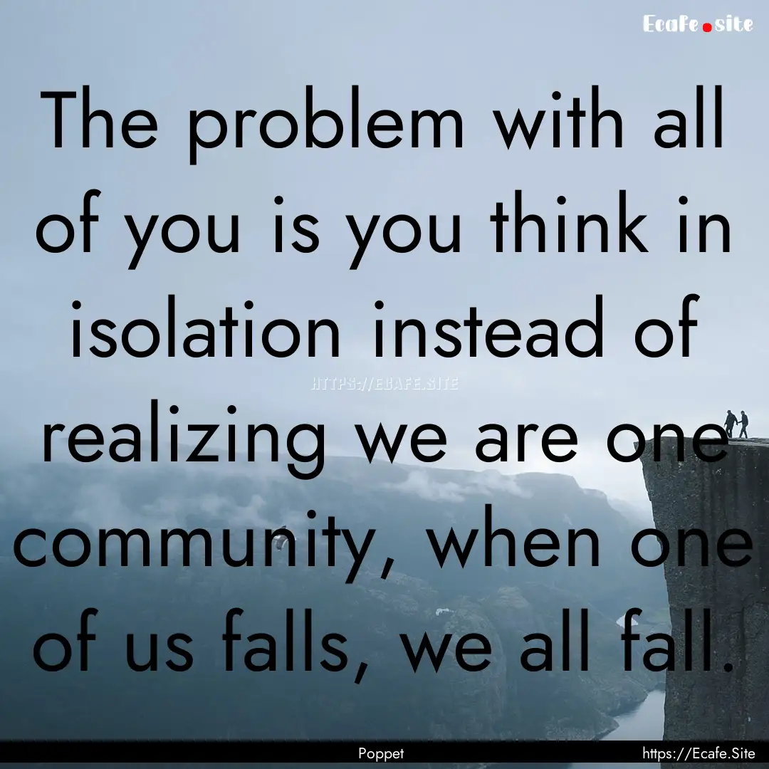 The problem with all of you is you think.... : Quote by Poppet