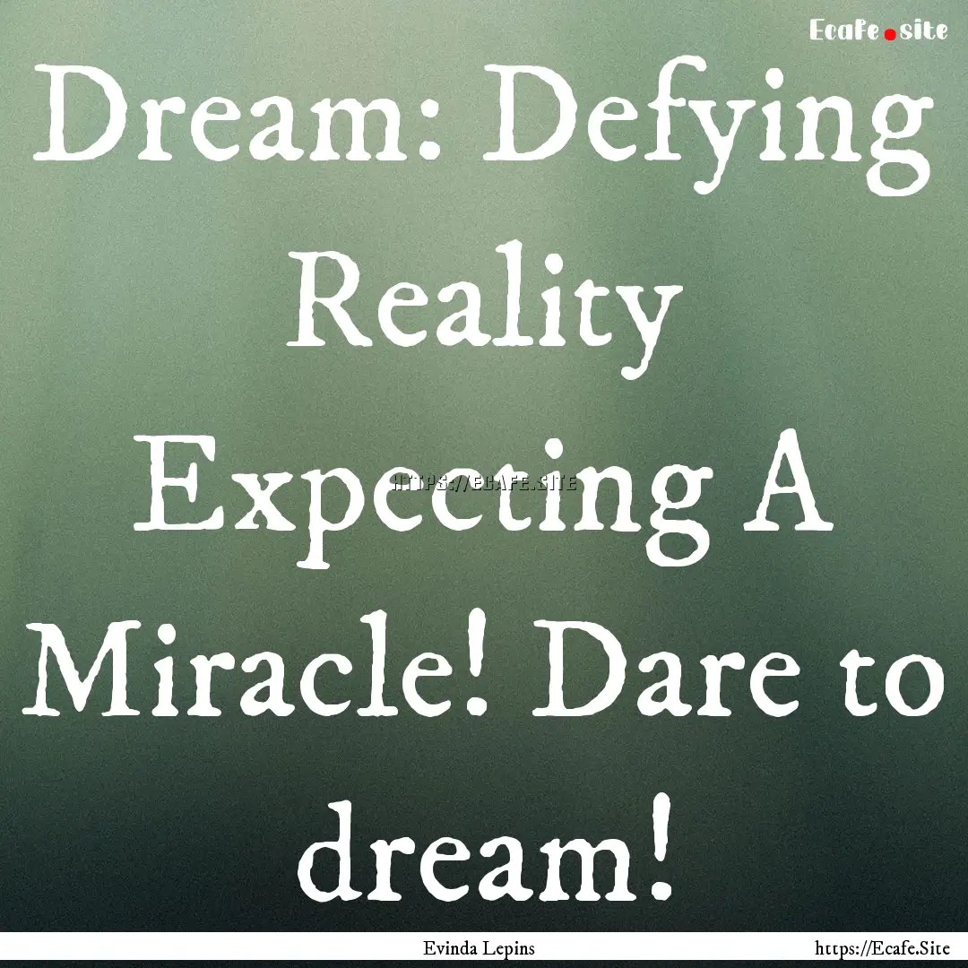 Dream: Defying Reality Expecting A Miracle!.... : Quote by Evinda Lepins