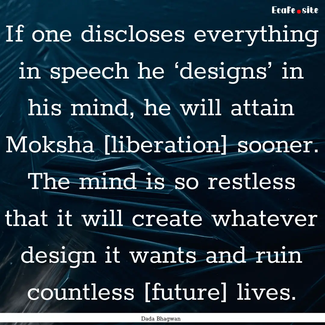 If one discloses everything in speech he.... : Quote by Dada Bhagwan