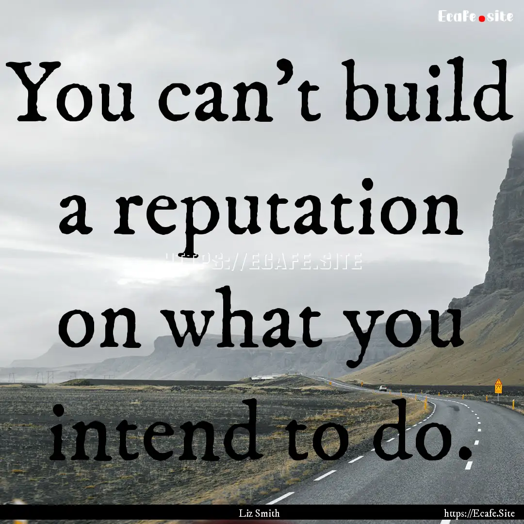 You can't build a reputation on what you.... : Quote by Liz Smith