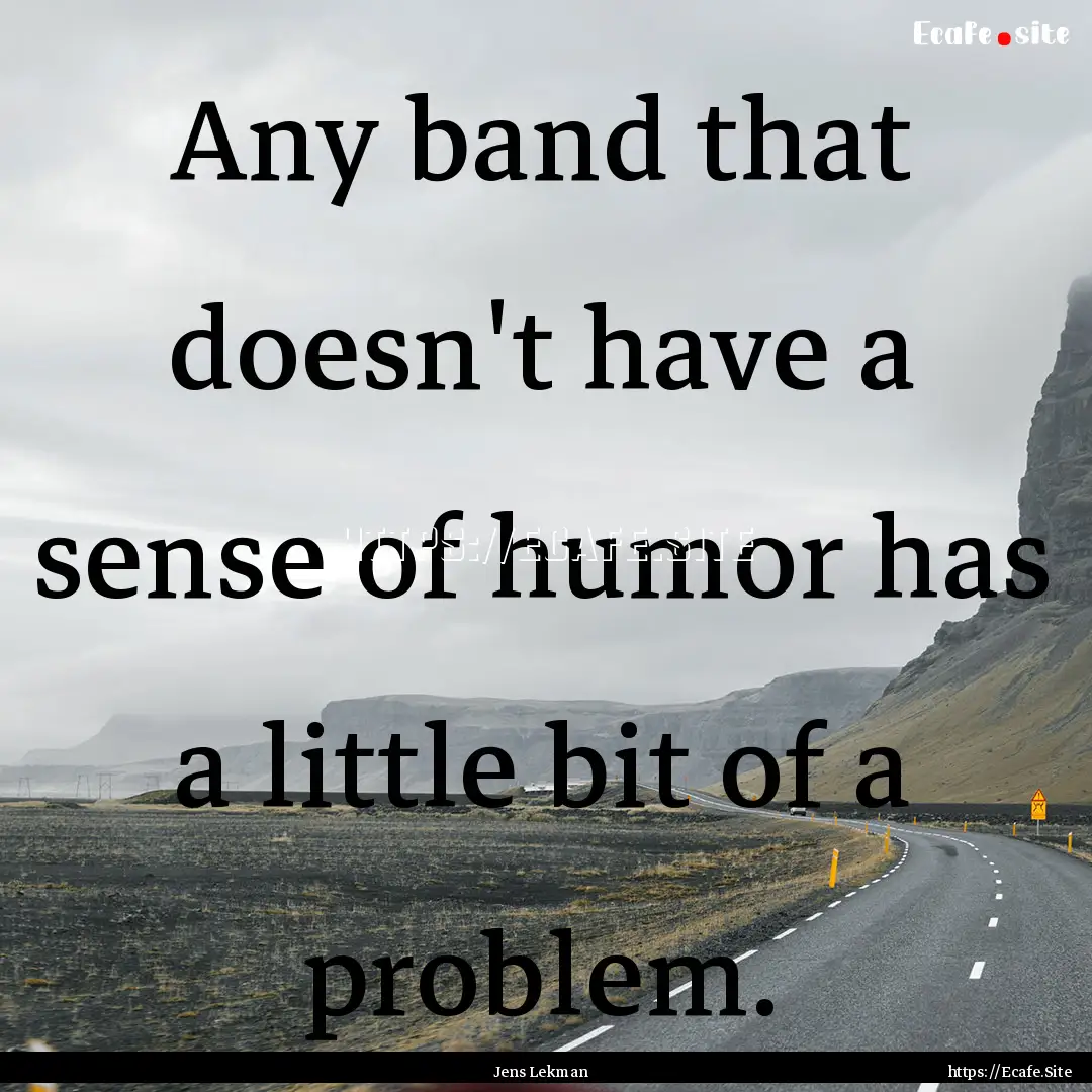 Any band that doesn't have a sense of humor.... : Quote by Jens Lekman