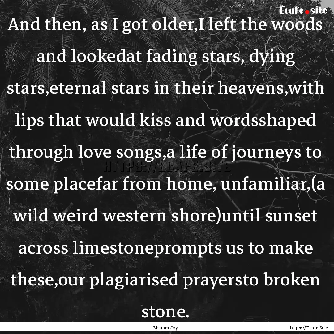 And then, as I got older,I left the woods.... : Quote by Miriam Joy