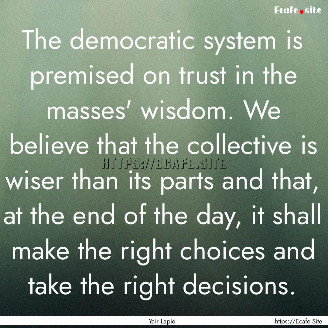 The democratic system is premised on trust.... : Quote by Yair Lapid