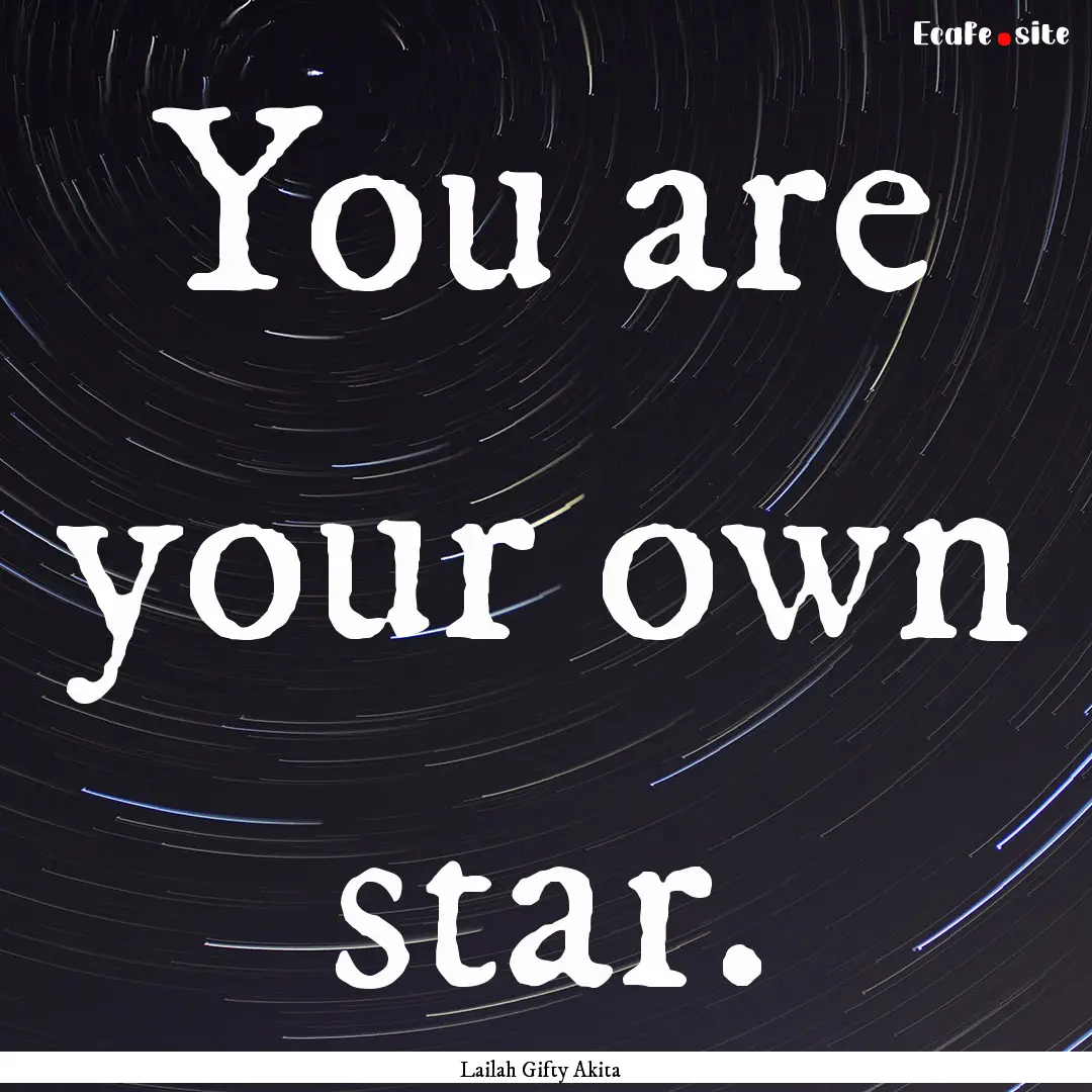 You are your own star. : Quote by Lailah Gifty Akita