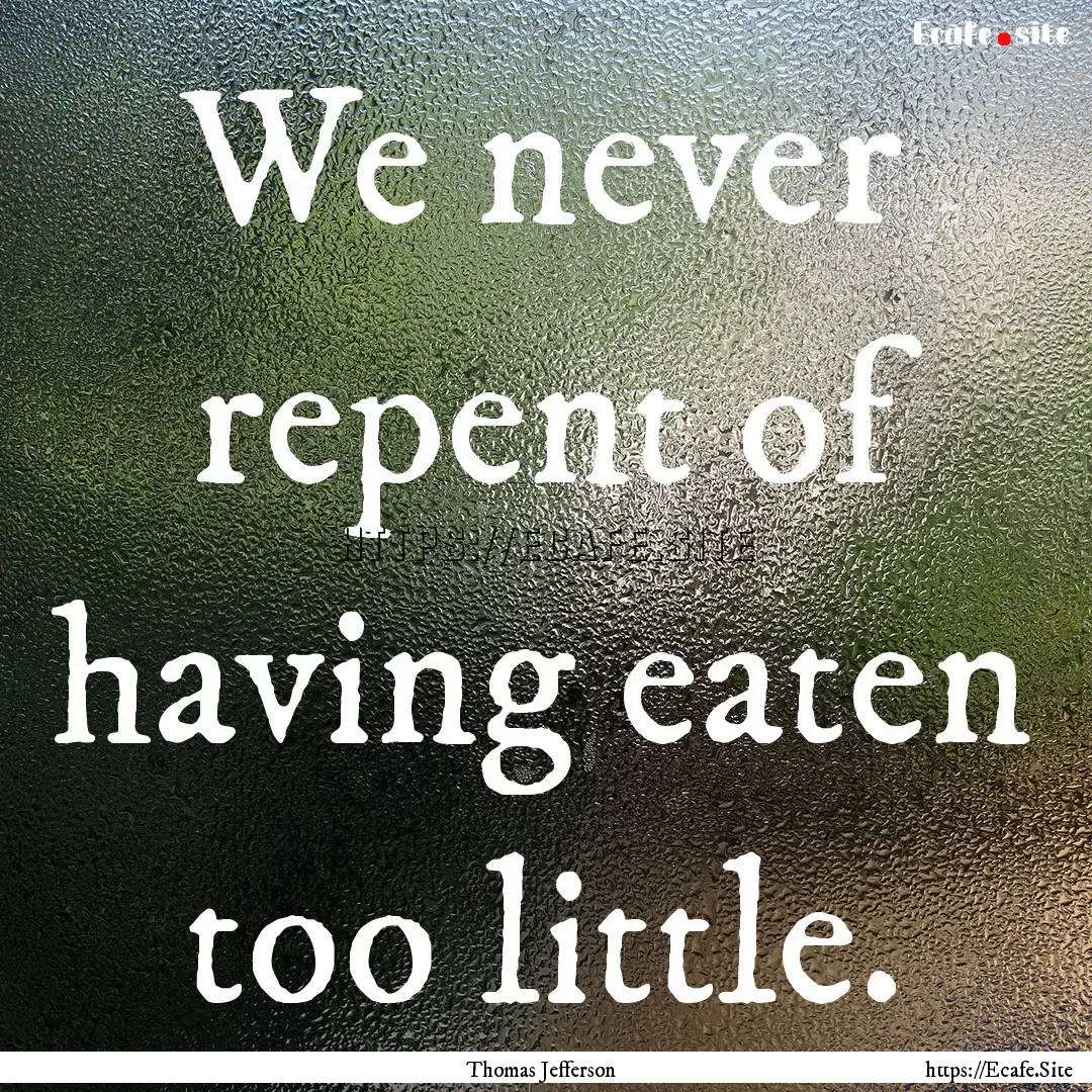 We never repent of having eaten too little..... : Quote by Thomas Jefferson