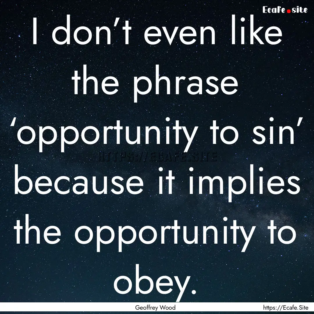 I don’t even like the phrase ‘opportunity.... : Quote by Geoffrey Wood