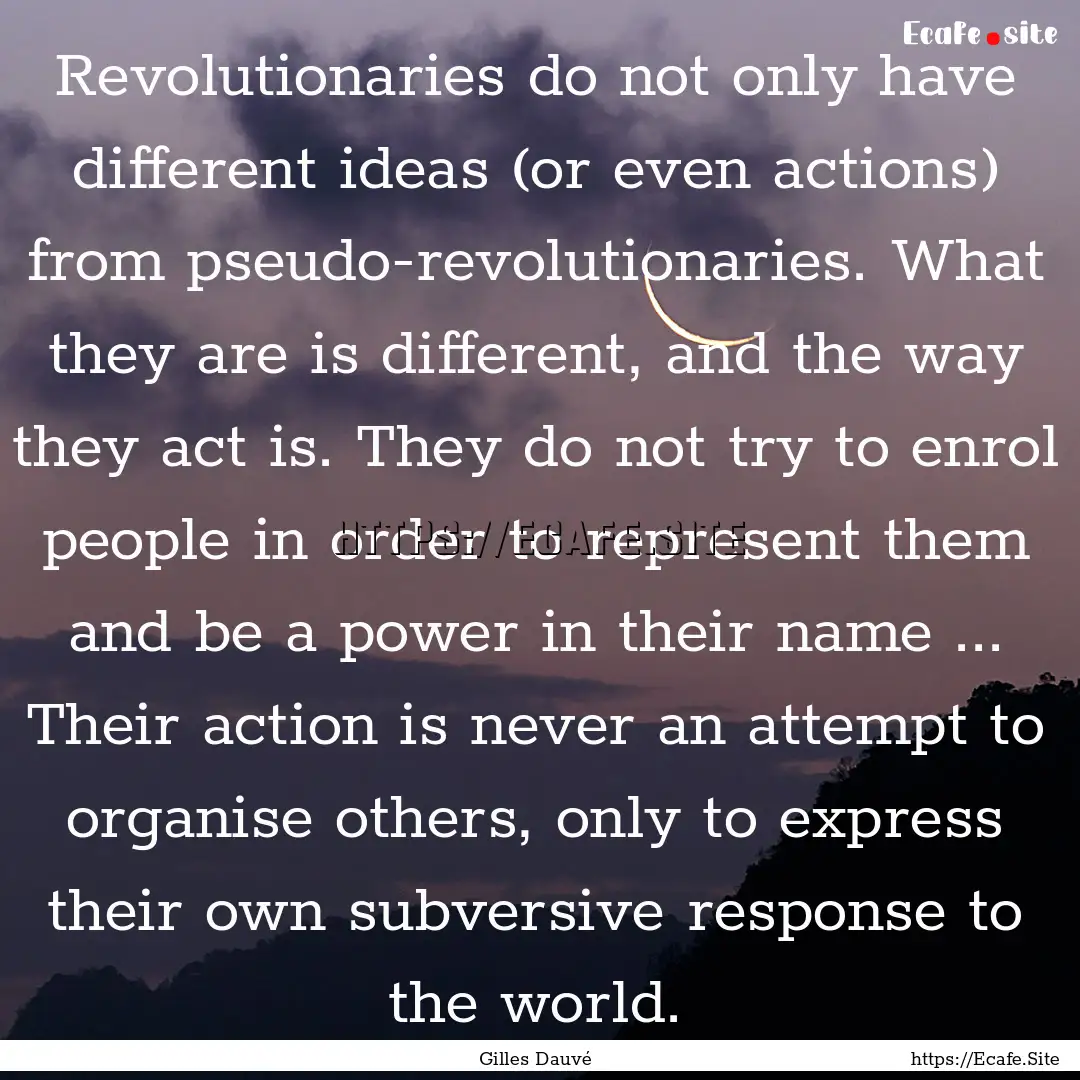 Revolutionaries do not only have different.... : Quote by Gilles Dauvé