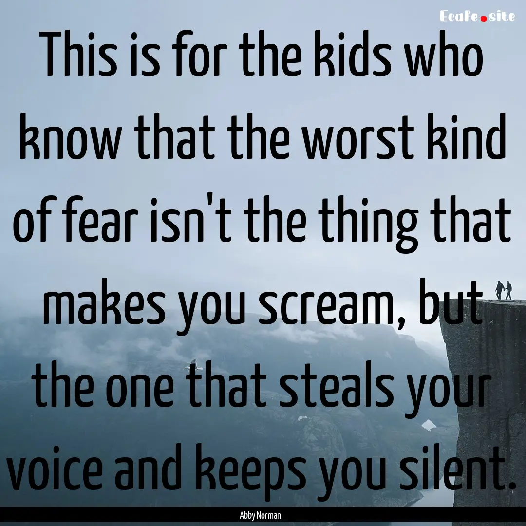 This is for the kids who know that the worst.... : Quote by Abby Norman