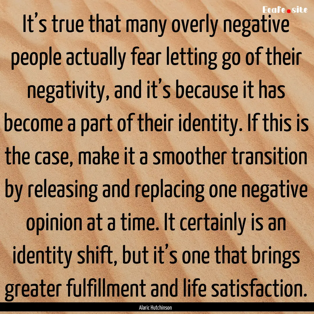 It’s true that many overly negative people.... : Quote by Alaric Hutchinson