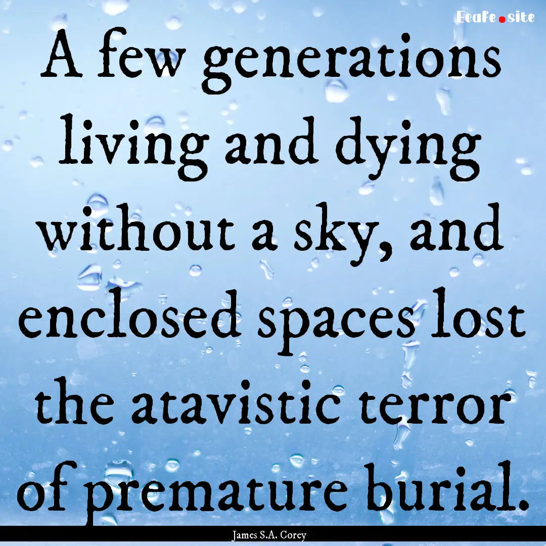 A few generations living and dying without.... : Quote by James S.A. Corey