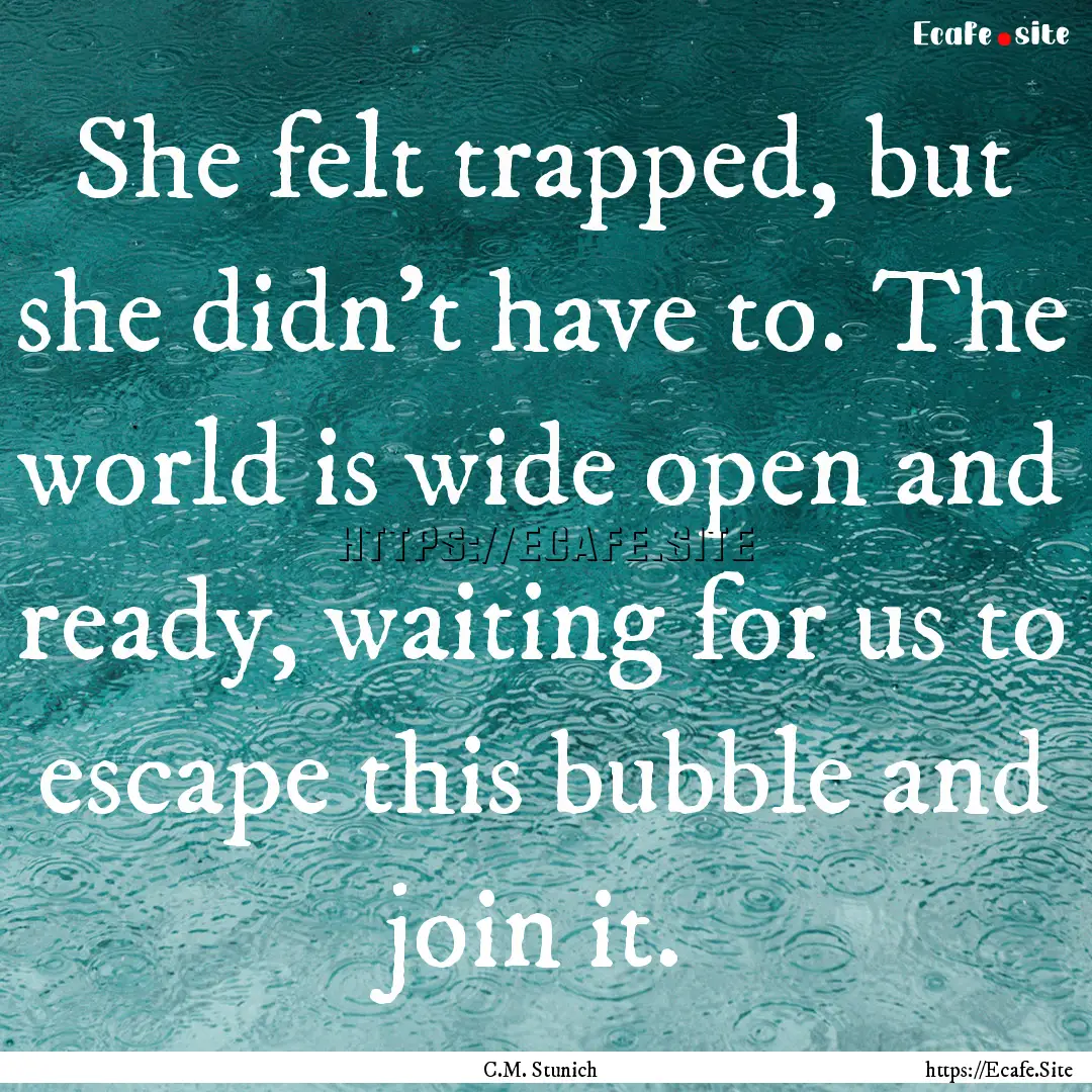 She felt trapped, but she didn't have to..... : Quote by C.M. Stunich