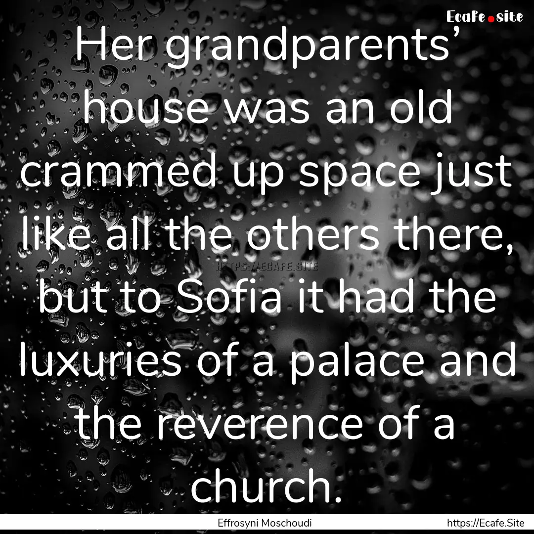 Her grandparents’ house was an old crammed.... : Quote by Effrosyni Moschoudi