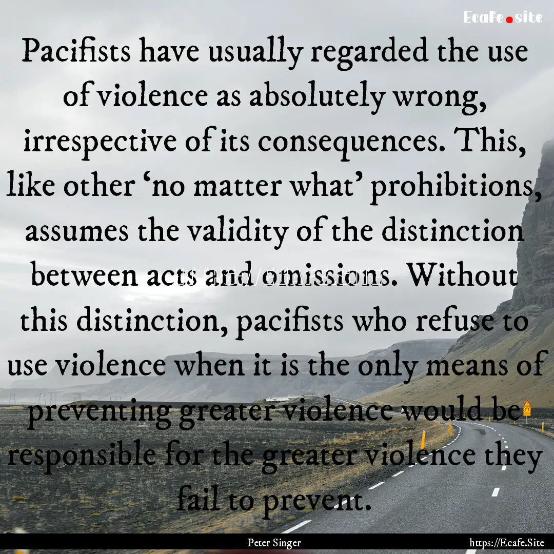 Pacifists have usually regarded the use of.... : Quote by Peter Singer