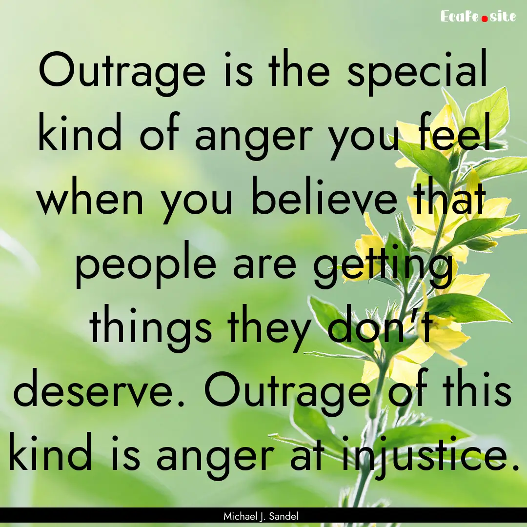 Outrage is the special kind of anger you.... : Quote by Michael J. Sandel