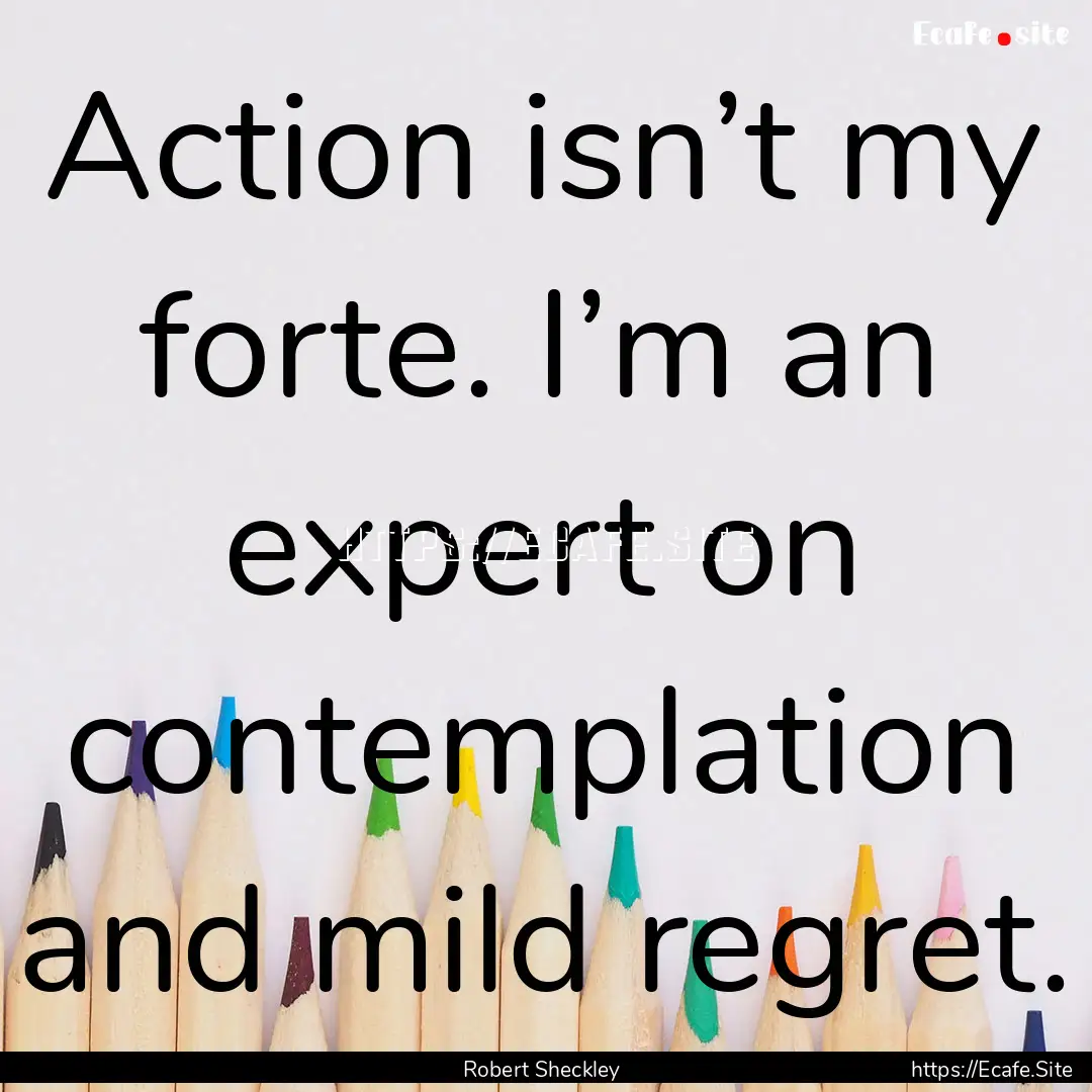 Action isn’t my forte. I’m an expert.... : Quote by Robert Sheckley